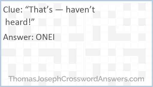 “That’s — haven’t heard!” Answer