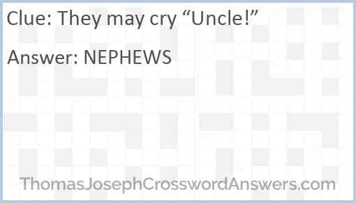 They may cry “Uncle!” Answer