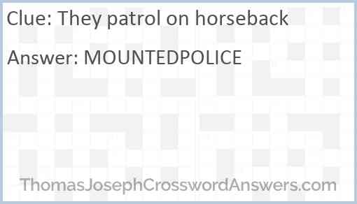 They patrol on horseback Answer
