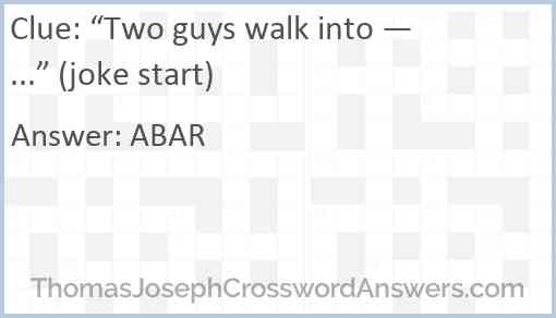 “Two guys walk into —...” (joke start) Answer