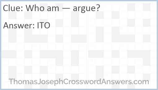 Who am — argue? Answer