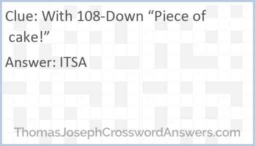 With 108-Down “Piece of cake!” Answer