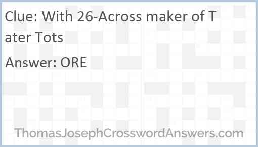 With 26-Across maker of Tater Tots Answer