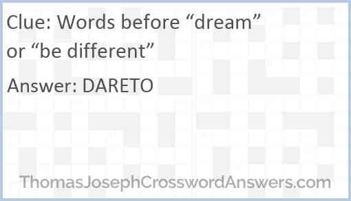 Words before “dream” or “be different” Answer