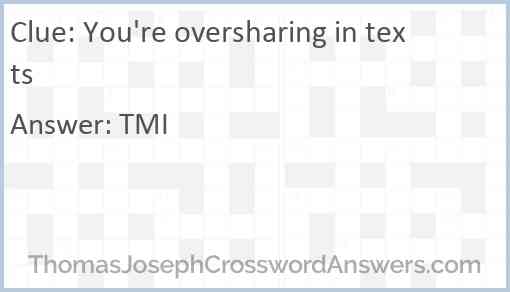 You're oversharing in texts Answer